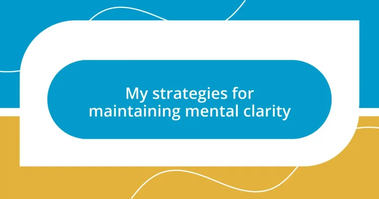 My strategies for maintaining mental clarity