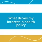 What drives my interest in health policy