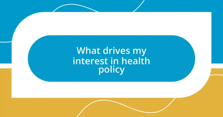 What drives my interest in health policy