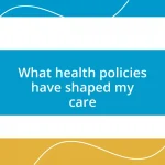 What health policies have shaped my care