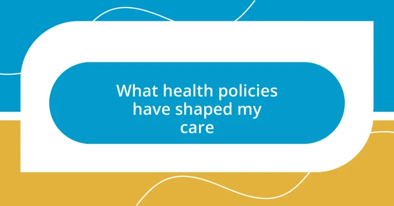 What health policies have shaped my care