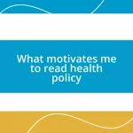 What motivates me to read health policy