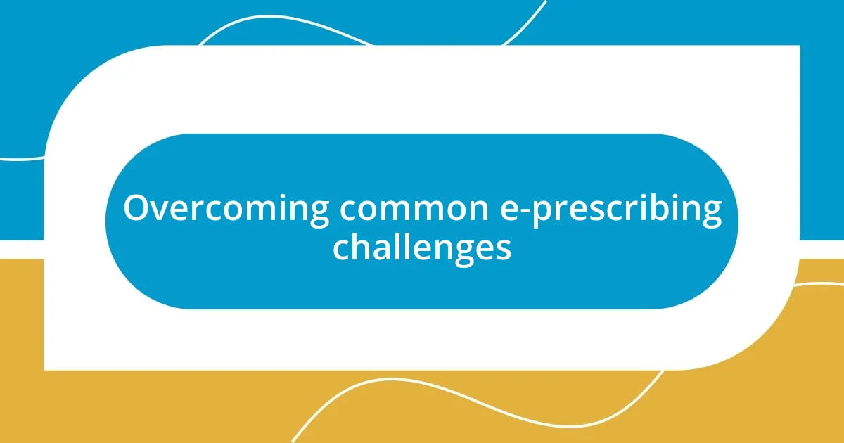 Overcoming common e-prescribing challenges