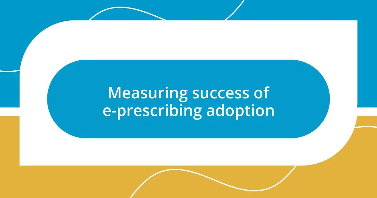 Measuring success of e-prescribing adoption