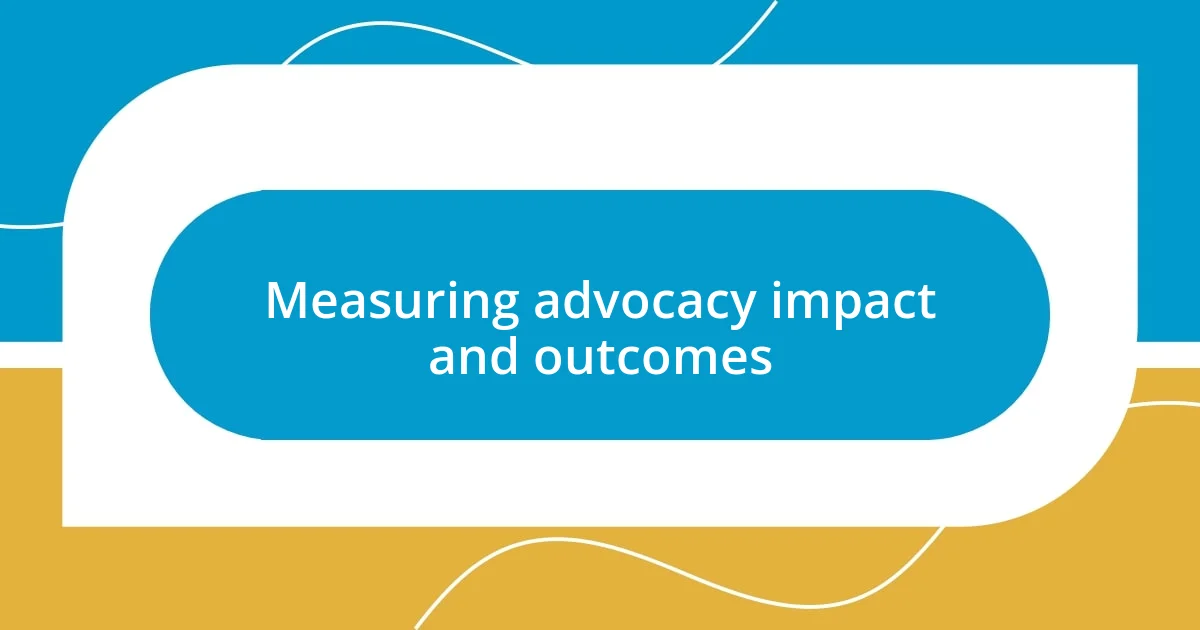 Measuring advocacy impact and outcomes