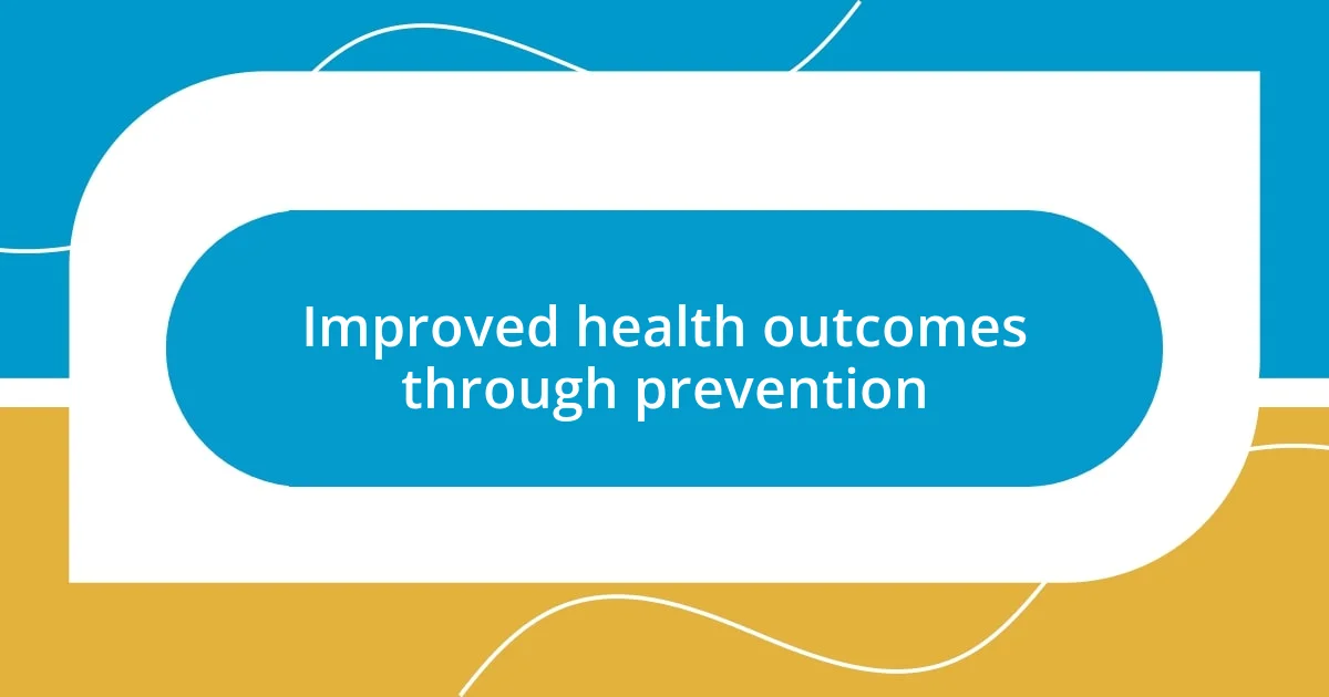 Improved health outcomes through prevention