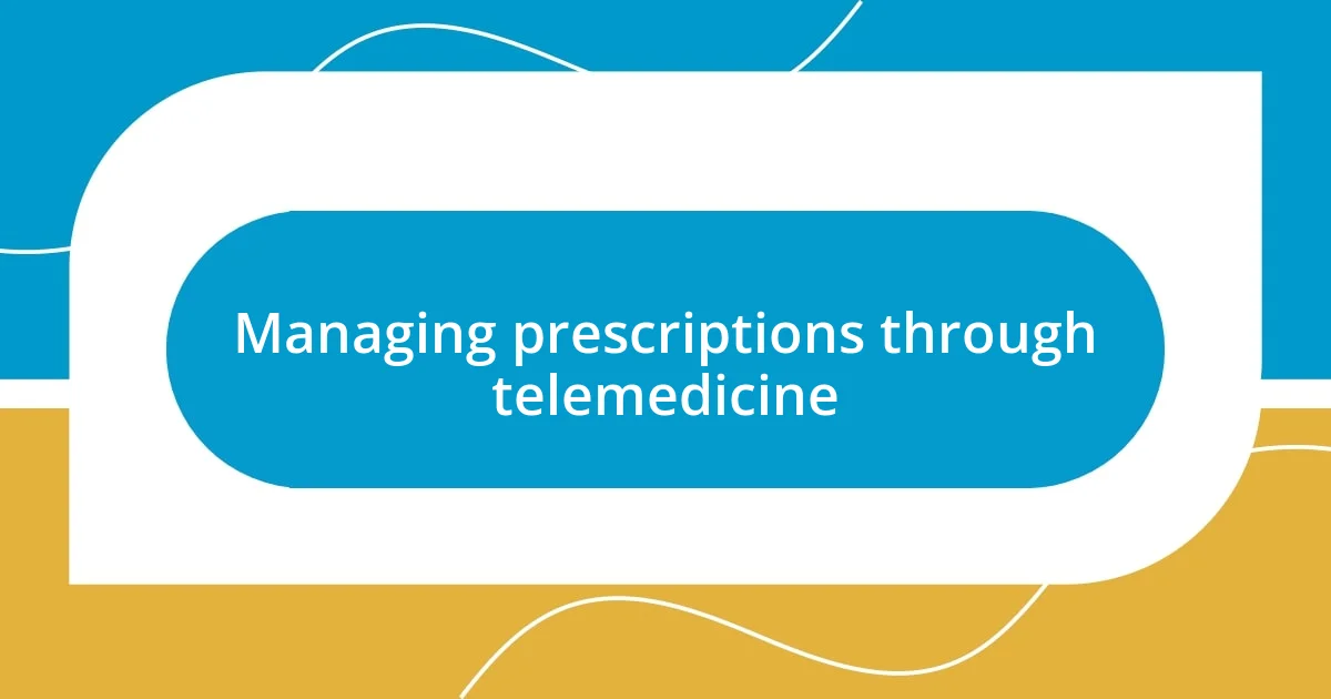 Managing prescriptions through telemedicine