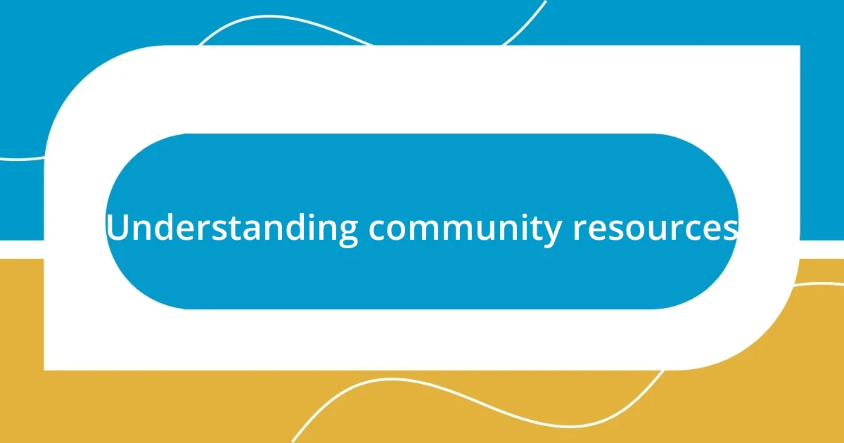 Understanding community resources