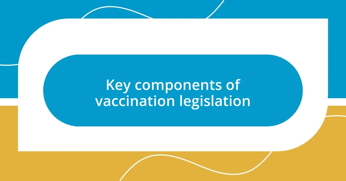 Key components of vaccination legislation