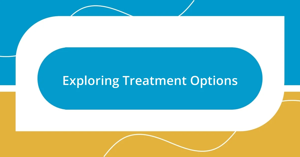 Exploring Treatment Options