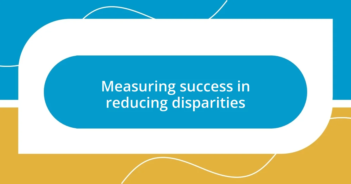 Measuring success in reducing disparities